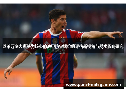 以莱万多夫斯基为核心的法甲防守端价值评估新视角与战术影响研究