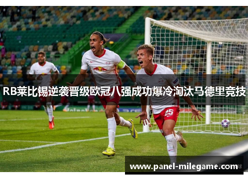 RB莱比锡逆袭晋级欧冠八强成功爆冷淘汰马德里竞技